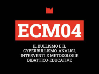 ECM04 – IL BULLISMO E IL CYBERBULLISMO. ANALISI, INTERVENTI E METODOLOGIE DIDATTICO-EDUCATIVE