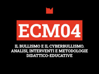 ECM04 – IL BULLISMO E IL CYBERBULLISMO. ANALISI, INTERVENTI E METODOLOGIE DIDATTICO-EDUCATIVE