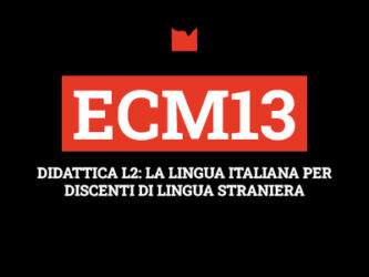 ECM13 – DIDATTICA L2: LA LINGUA ITALIANA PER DISCENTI DI LINGUA STRANIERA