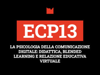 ECP13 – LA PSICOLOGIA DELLA COMUNICAZIONE DIGITALE: DIDATTICA, BLENDED LEARNING E RELAZIONE EDUCATIVA VIRTUALE
