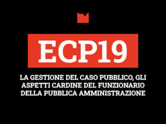 ECP19 – LA GESTIONE DEL CASO PUBBLICO, GLI ASPETTI CARDINE DEL FUNZIONARIO DELLA PUBBLICA AMMINISTRAZIONE