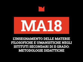 MA18 – L’INSEGNAMENTO DELLE MATERIE FILOSOFICHE E UMANISTICHE NEGLI ISTITUTI SECONDARI DI II GRADO: METODOLOGIE DIDATTICHE