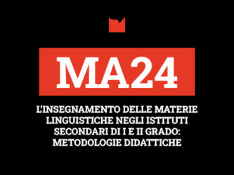 MA24 – L’INSEGNAMENTO DELLE MATERIE LINGUISTICHE NEGLI ISTITUTI SECONDARI DI I E II GRADO: METODOLOGIE DIDATTICHE