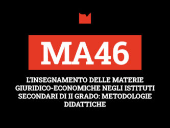 MA46 – L’INSEGNAMENTO DELLE MATERIE GIURIDICO-ECONOMICHE NEGLI ISTITUTI SECONDARI DI II GRADO: METODOLOGIE DIDATTICHE